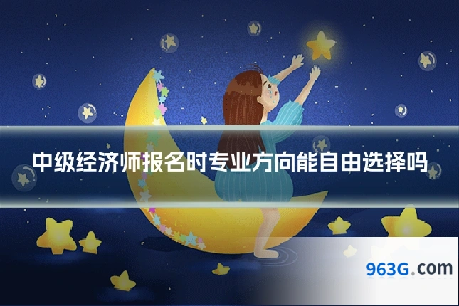 中级经济师报名时专业方向能自由选择吗
