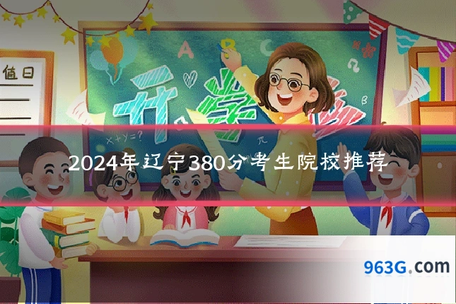2024年辽宁380分考生院校推荐