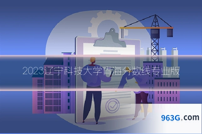 2023辽宁科技大学青海分数线专业版