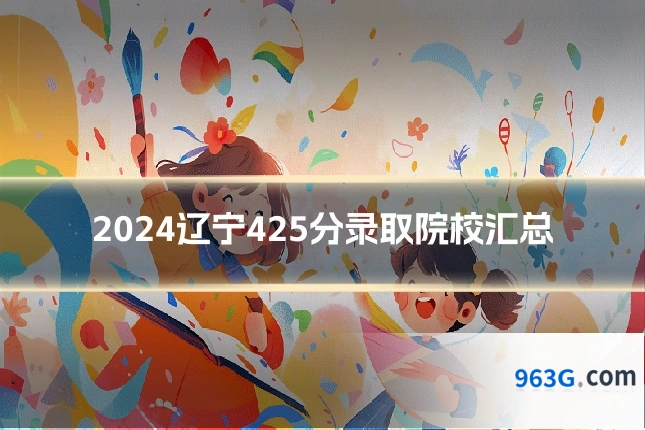 2024辽宁425分录取院校汇总