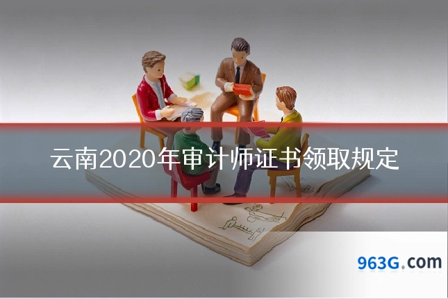 云南2020年审计师证书领取规定