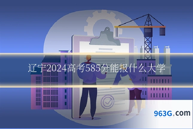 辽宁2024高考585分能报什么大学