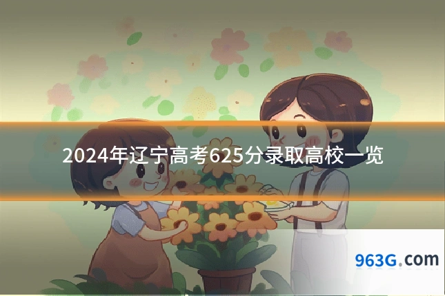 2024年辽宁高考625分录取高校一览