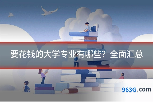 要花钱的大学专业有哪些？全面汇总