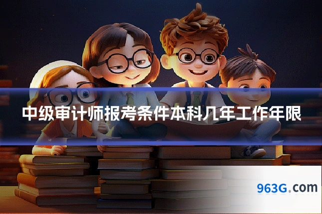 中级审计师报考条件本科几年工作年限