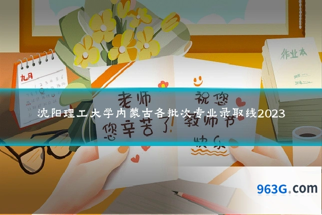 沈阳理工大学内蒙古各批次专业录取线2023