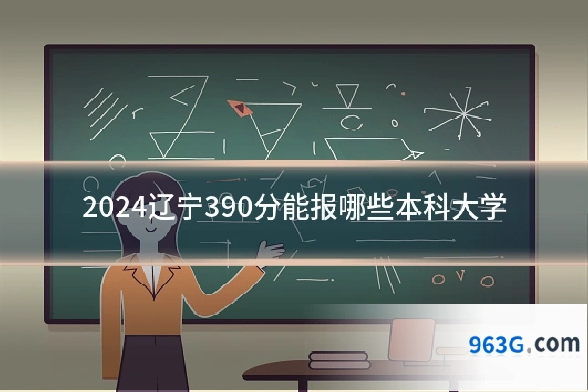 2024辽宁390分能报哪些本科大学
