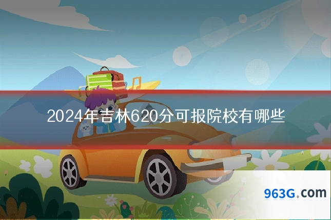2024年吉林620分可报院校有哪些
