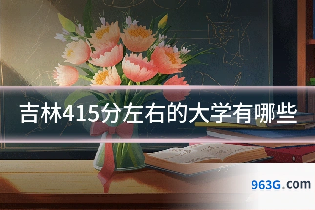 吉林415分左右的大学有哪些