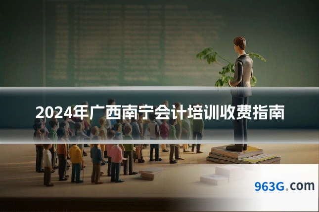 2024年广西南宁会计培训收费指南