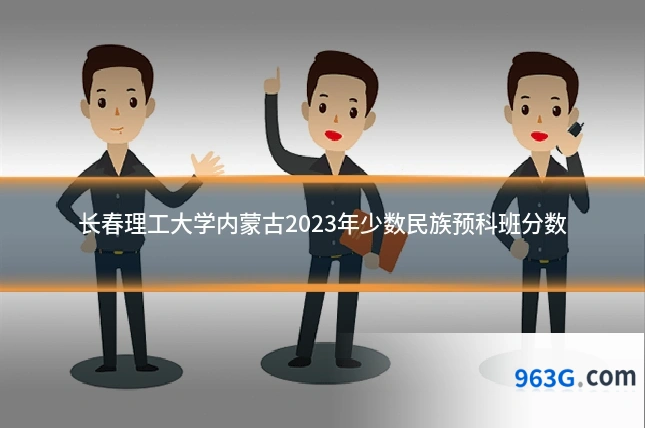 长春理工大学内蒙古2023年少数民族预科班分数