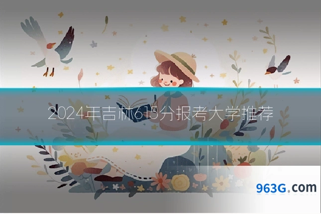 2024年吉林615分报考大学推荐