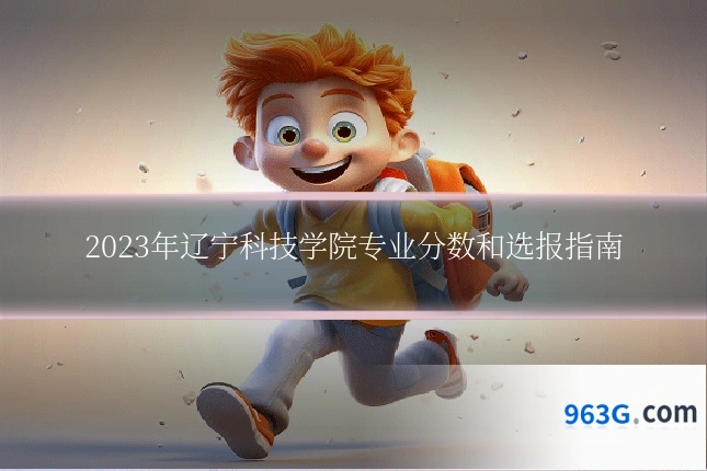 2023年辽宁科技学院专业分数和选报指南