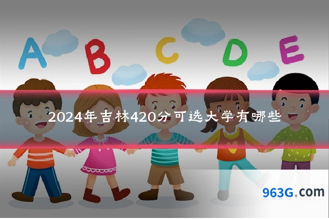 2024年吉林420分可选大学有哪些