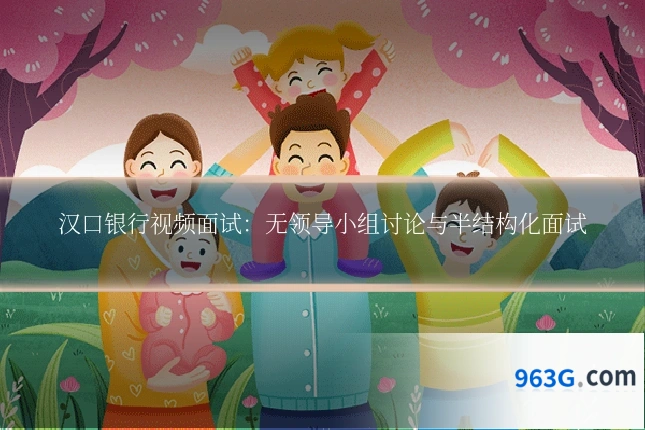 汉口银行视频面试：无领导小组讨论与半结构化面试