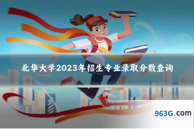 北华大学2023年招生专业录取分数查询