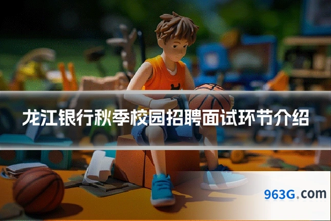 龙江银行秋季校园招聘面试环节介绍