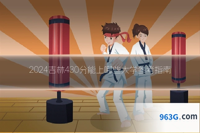 2024吉林430分能上哪些大学参考指南