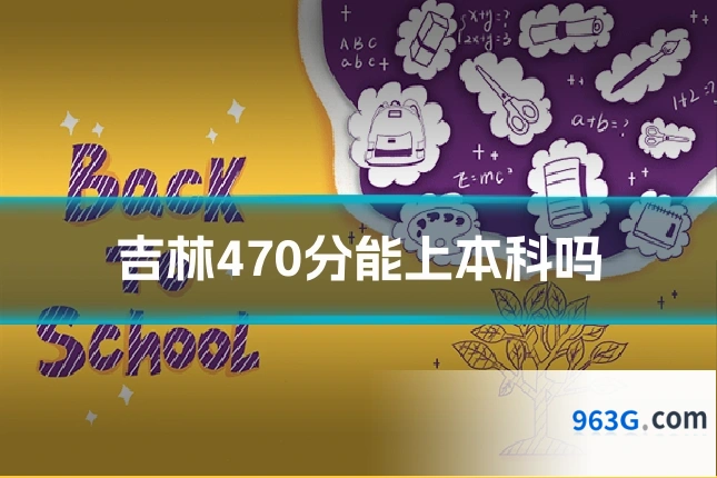 吉林470分能上本科吗