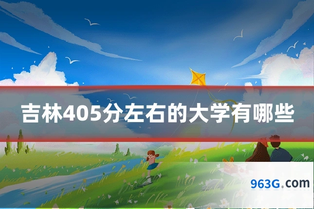 吉林405分左右的大学有哪些