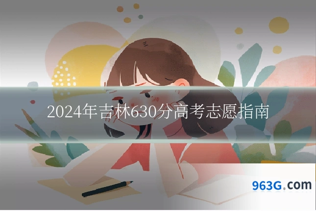 2024年吉林630分高考志愿指南