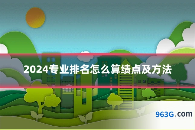 2024专业排名怎么算绩点及方法