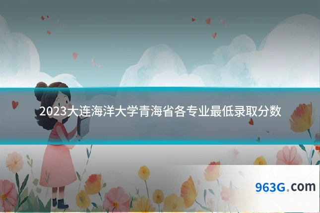 2023大连海洋大学青海省各专业最低录取分数