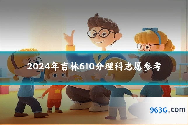 2024年吉林610分理科志愿参考