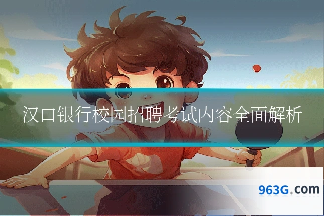 汉口银行校园招聘考试内容全面解析