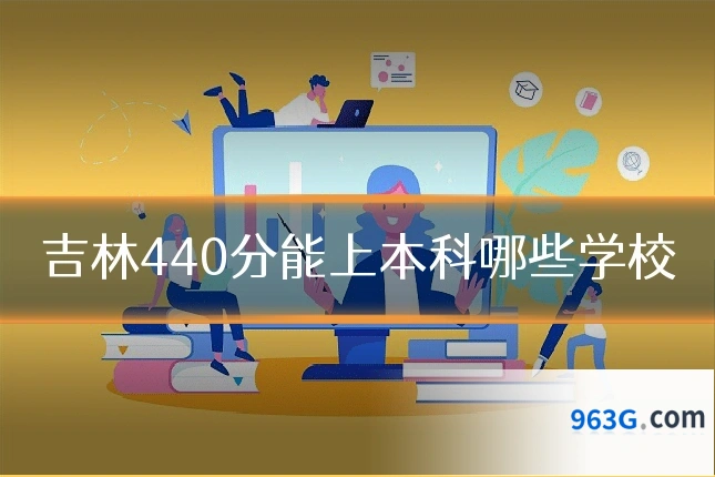 吉林440分能上本科哪些学校