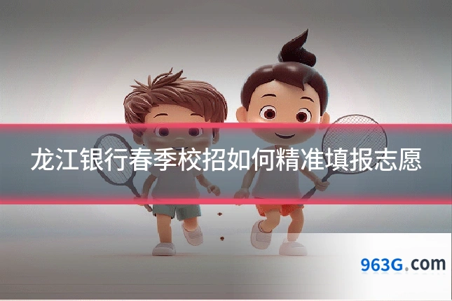 龙江银行春季校招如何精准填报志愿