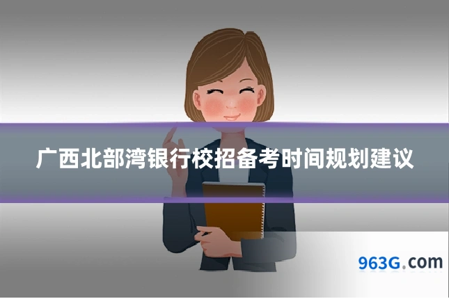 广西北部湾银行校招备考时间规划建议