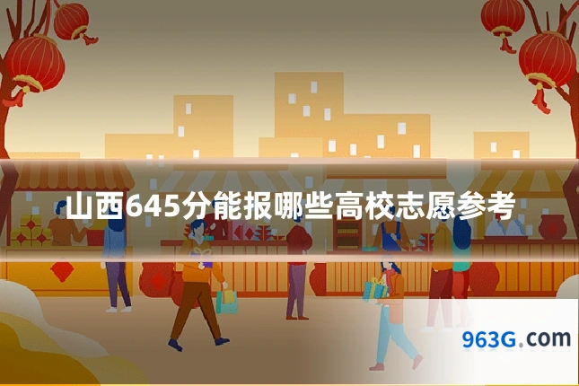 山西645分能报哪些高校志愿参考