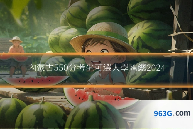 內蒙古550分考生可選大學匯總2024