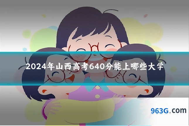 2024年山西高考640分能上哪些大学