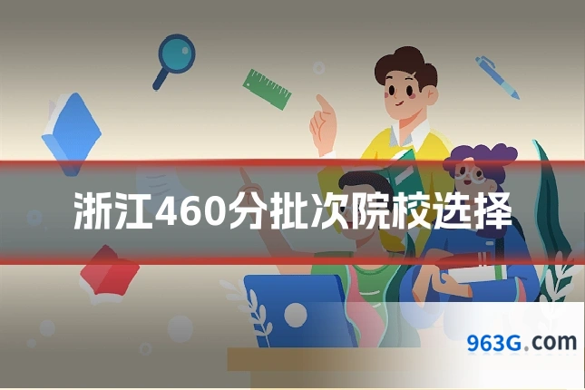 浙江460分批次院校选择