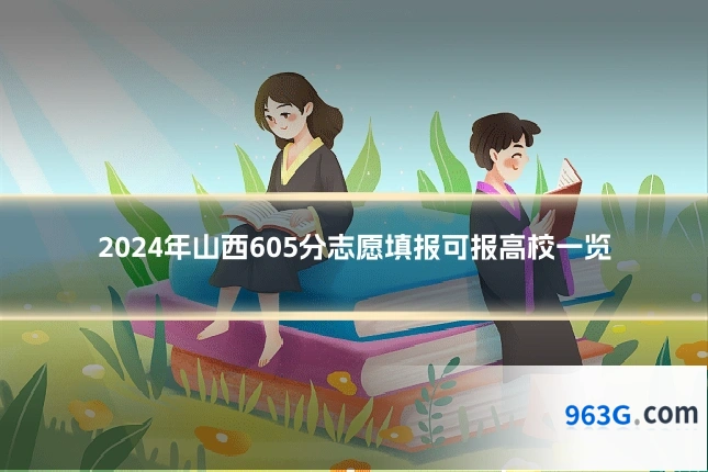 2024年山西605分志愿填报可报高校一览