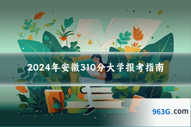 2024年安徽310分大学报考指南