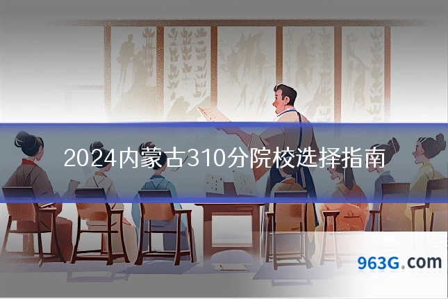 2024内蒙古310分院校选择指南