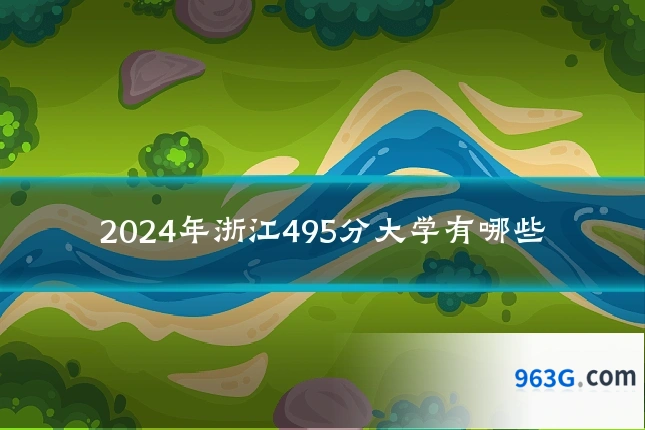 2024年浙江495分大学有哪些