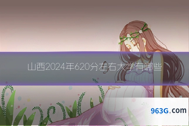 山西2024年620分左右大学有哪些
