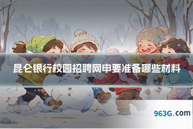 昆仑银行校园招聘网申要准备哪些材料