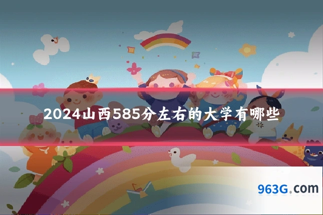 2024山西585分左右的大学有哪些