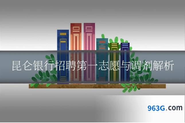 昆仑银行招聘第一志愿与调剂解析