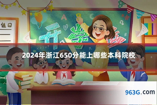 2024年浙江650分能上哪些本科院校