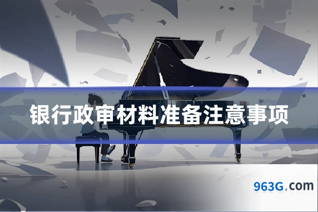银行政审材料准备注意事项