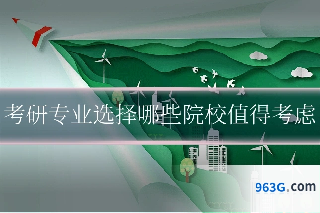考研专业选择哪些院校值得考虑