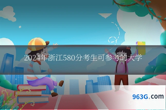 2024年浙江580分考生可参考的大学