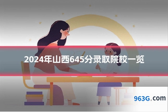 2024年山西645分录取院校一览