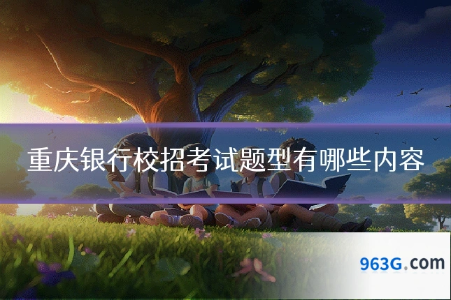 重庆银行校招考试题型有哪些内容